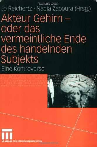 Akteur Gehirn - Oder Das Vermeintliche Ende Des Handelnden Subjekts