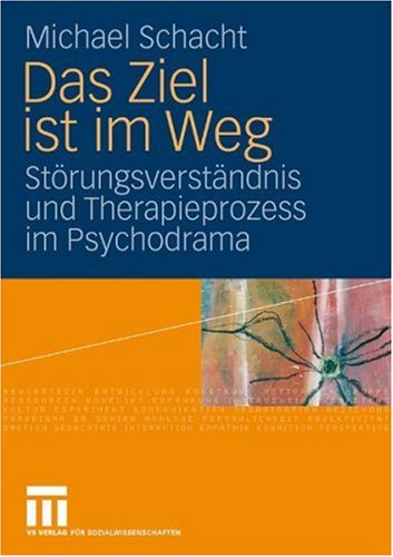 Das Ziel ist im Weg Störungsverständnis und Therapieprozess im Psychodrama