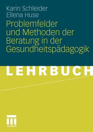 Problemfelder Und Methoden Der Beratung in Der Gesundheitspadagogik