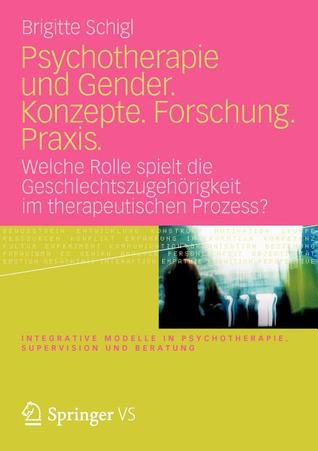 Psychotherapie und Gender. Konzepte. Forschung. Praxis. Welche Rolle spielt die Geschlechtszugehörigkeit im therapeutischen Prozess?