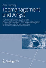 Topmanagement und Angst : Führungskräfte zwischen Copingstrategien, Versagensängsten und Identitätskonstruktion