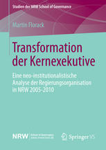 Transformation der Kernexekutive : eine neo-institutionalistische Analyse der Regierungsorganisation in NRW 2005-2010