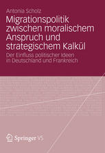 Migrationspolitik zwischen moralischem Anspruch und strategischem Kalkül : der Einfluss politischer Ideen in Deutschland und Frankreich