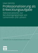 Professionalisierung als Entwicklungsaufgabe : Rekonstruktionen zur Berufseingangsphase von Lehrerinnen und Lehrern