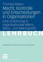 Macht, Kontrolle und Entscheidungen in Organisationen : eine Einführung in organisationale Mikro-, Meso- und Makropolitik