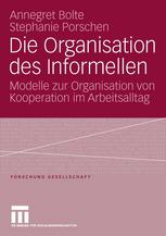 Die Organisation des Informellen : Modelle zur Organisation von Kooperation im Arbeitsalltag