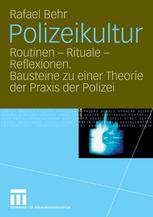 Polizeikultur : Routinen -- Rituale -- Reflexionen. Bausteine zu einer Theorie der Praxis der Polizei