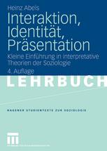 Interaktion, Identität, Präsentation : kleine Einführung in interpretative Theorien der Soziologie