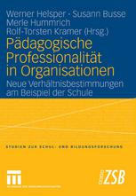 Pädagogische Professionalität in Organisationen neue Verhältnisbestimmungen am Beispiel der Schule