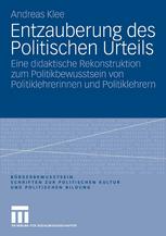 Entzauberung des Politischen Urteils : eine didaktische Rekonstruktion zum Politikbewusstsein von Politiklehrerinnen und Politiklehrern