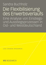 Die Flexibilisierung des Erwerbsverlaufs : Eine Analyse von Einstiegs- und Ausstiegsprozessen in Ost- und Westdeutschland