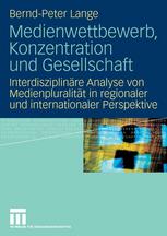 Medienwettbewerb, Konzentration und Gesellschaft : interdisziplinäre Analyse von Medienpluralität in regionaler und internationaler Perspektive