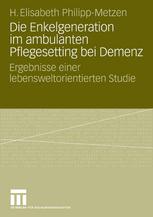 Die Enkelgeneration im ambulanten Pflegesetting bei Demenz : Ergebnisse einer lebensweltorientierten Studie