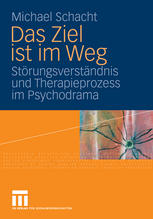 Das Ziel ist im Weg Störungsverständnis und Therapieprozess im Psychodrama