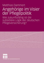 Angehörige im Visier der Pflegepolitik : wie zukunftsfähig ist die subsidiäre Logik der deutschen Pflegeversicherung?