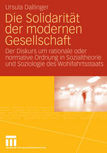 Die Solidarität der modernen Gesellschaft : der Diskurs um rationale oder normative Ordnung in Sozialtheorie und Soziologie des Wohlfahrtsstaats