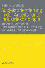 Subjektorientierung in der Arbeits- und Industriesoziologie : Theorien, Methoden und Instrumente zur Erfassung von Arbeit und Subjektivität