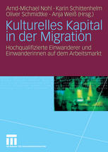 Kulturelles Kapital in der Migration : Hochqualifizierte Einwanderer und Einwanderinnen auf dem Arbeitsmarkt