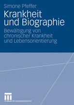 Krankheit und Biographie : Bewältigung von chronischer Krankheit und Lebensorientierung