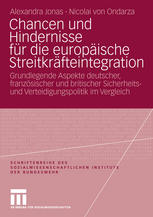 Chancen und Hindernisse für die europäische Streitkräfteintegration : grundlegende Aspekte deutscher, französischer und britischer Sicherheits- und Verteidigungspolitik im Vergleich