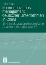 Kommunikationsmanagement deutscher Unternehmen in China : Eine strukturationstheoretische Analyse Internationaler PR