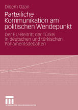 Parteiliche Kommunikation am politischen Wendepunkt : der EU-Beitritt der Türkei in deutschen und türkischen Parlamentsdebatten