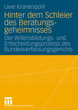 Hinter dem Schleier des Beratungsgeheimnisses : Der Willensbildungs- und Entscheidungsprozess des Bundesverfassungsgerichts