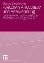 Zwischen Ausschluss und Anerkennung : Lebenswelten wohnungsloser Mädchen und junger Frauen