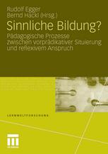 Sinnliche Bildung? : pädagogische Prozesse zwischen vorprädikativer Situierung und reflexivem Anspruch