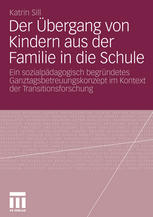 Der Übergang von Kindern aus der Familie in die Schule Ein sozialpädagogisch begründetes Ganztagsbetreuungskonzept im Kontext der Transitionsforschung