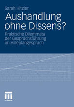 Aushandlung ohne Dissens? : Praktische Dilemmata der Gesprächsführung im Hilfeplangespräch