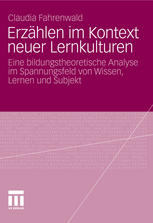 Erzählen im Kontext neuer Lernkulturen : Eine bildungstheoretische Analyse im Spannungsfeld von Wissen, Lernen und Subjekt