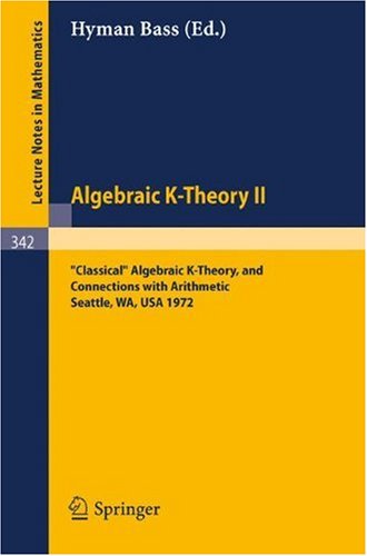 Algebraic K-Theory II. . &quot;Classical&quot; Algebraic K-Theory, and Connections with Arithmetic.  (Lecture Notes in Mathematics 342)