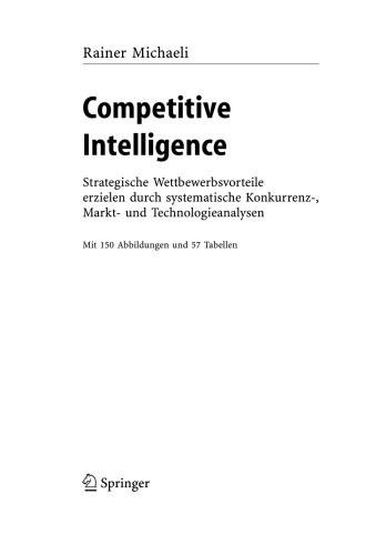 Competitive intelligence : strategische Wettbewerbsvorteile erzielen durch systematische Konkurrenz-, Markt- und Technologieanalysen ; mit 57 Tabellen