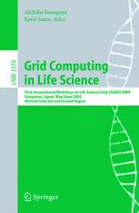 Grid Computing in Life Science : First International LIfe Science Grid Workshop, LSGRID 2004 Kanazawa, Japan, May 31-June 1, 2004, Revised Selected and Invited Papers.