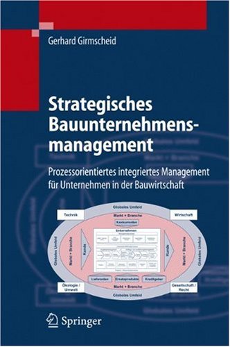 Strategisches Bauunternehmensmanagement : prozessorientiertes integriertes Management für Unternehmen in der Bauwirtschaft