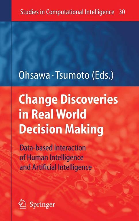 Chance Discoveries in Real World Decision Making: Data-based Interaction of Human intelligence and Artificial Intelligence (Studies in Computational Intelligence, 30)