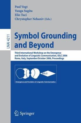 Symbol Grounding And Beyond Third International Workshop On The Emergence And Evolution Of Linguistic Communications, Eelc 2006, Rome, Italy, September 30 October 1, 2006, Proceedings