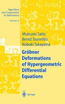 Groebner Deformations of Hypergeometric Differential Equations, Algorithms and Computation in Mathematics, Volume 6 (Algorithms and Computation in Mathematics (6))