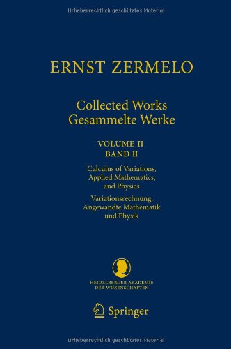 Ernst Zermelo - Collected Works/Gesammelte Werke II : Volume II/Band II - Calculus of Variations, Applied Mathematics, and Physics/Variationsrechnung, Angewandte Mathematik und Physik