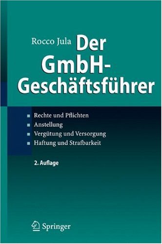 Der GmbH-Geschäftsführer Rechte und Pflichten Anstellung Vergütung und Versorgung Haftung und Strafbarkeit