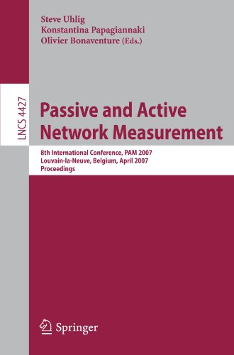 Passive and Active Network Measurement : 8th Internatinoal Conference, PAM 2007, Louvain-la-neuve, Belgium, April 5-6, 2007. Proceedings