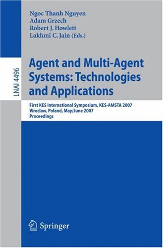 Agent and Multi-Agent Systems : First KES International Symposium, KES-AMSTA 2007, Wroclaw, Poland, May 31-June 1, 2007, Proceedings.