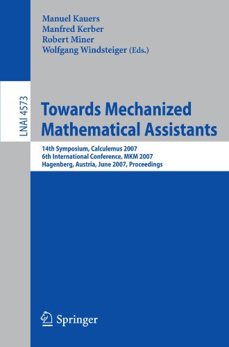 Towards Mechanized Mathematical Assistants 14th Symposium, Calculemus 2007, 6th International Conference, Mkm 2007, Hagenberg, Austria, June 27 30, 2007. Proceedings. Manuel Kauers, Manfred Kerber, Robert Miner, W