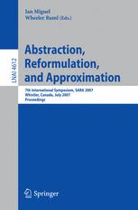 Abstraction, Reformulation, and Approximation 7th International Symposium, SARA 2007, Whistler, Canada, July 18-21, 2007. Proceedings