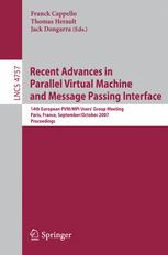 Recent Advances in Parallel Virtual Machine and Message Passing Interface : 14th European PVM/MPI User's Group Meeting, Paris, France, September 30 - October 3, 2007. Proceedings. Franck Cappello, Thomas Herault, Ja.