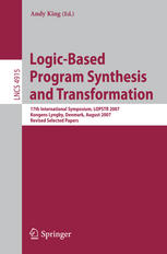 Logic-based program synthesis and transformation : 17th International Symposium, LOPSTR 2007, Kongens Lyngby, Denmark, August 23-24, 2007 : revised selected papers