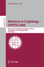 Advances in Cryptology, CRYPTO 2008 : 28th Annual International Cryptology Conference, Santa Barbara, California, USA, August 17-21, 2008 : proceedings