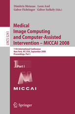 Medical Image Computing and Computer-Assisted Intervention MICCAI 2008 : 11th International Conference, New York, NY, USA, September 6-10, 2008, Proceedings, Part I.