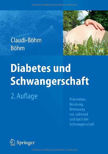 Diabetes und Schwangerschaft Prävention, Beratung, Betreuung vor, während und nach der Schwangerschaft ; mit 34 Tabellen